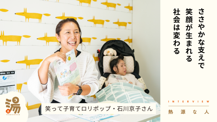 【熱源な人】医療的ケア児の子育てをもっと明るく。笑って子育てロリポップ代表　石川京子さん